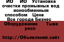 ИО-1, ИО-2 Установка очистки промывных вод ионообменным способом › Цена ­ 111 - Все города Бизнес » Оборудование   . Тыва респ.